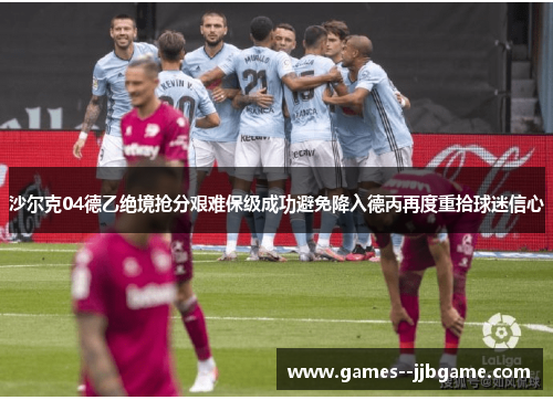 沙尔克04德乙绝境抢分艰难保级成功避免降入德丙再度重拾球迷信心